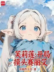 芙莉莲开局摸头赛丽艾在线阅读