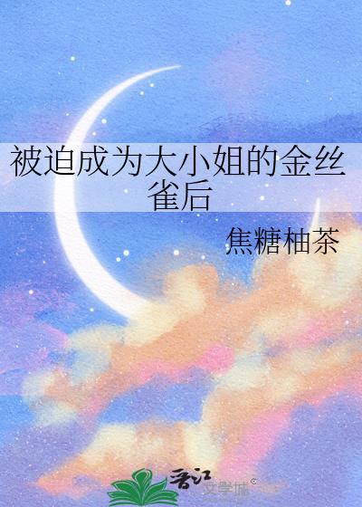 被迫成为大小姐的金丝雀后