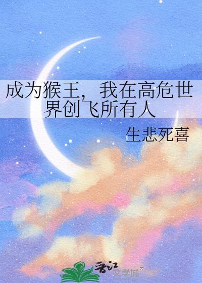 成为猴王，我在高危世界创飞所有人